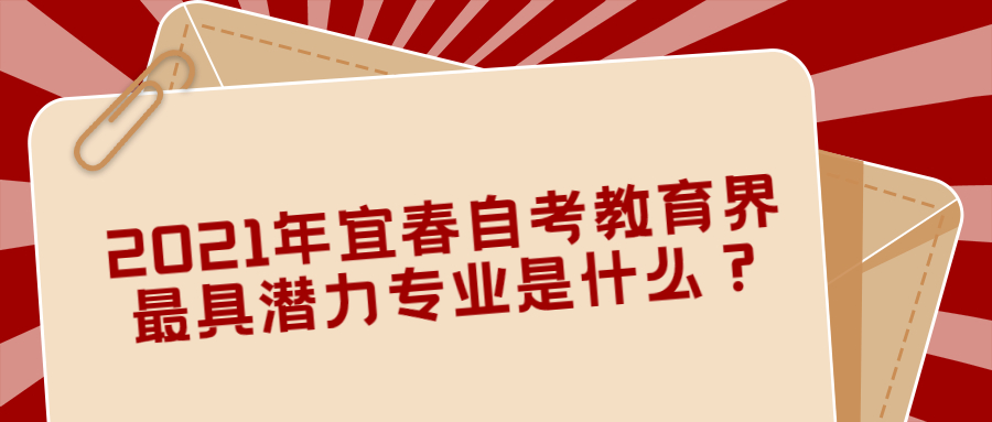 2021年宜春自考教育界最具潛力專業(yè)是什么？