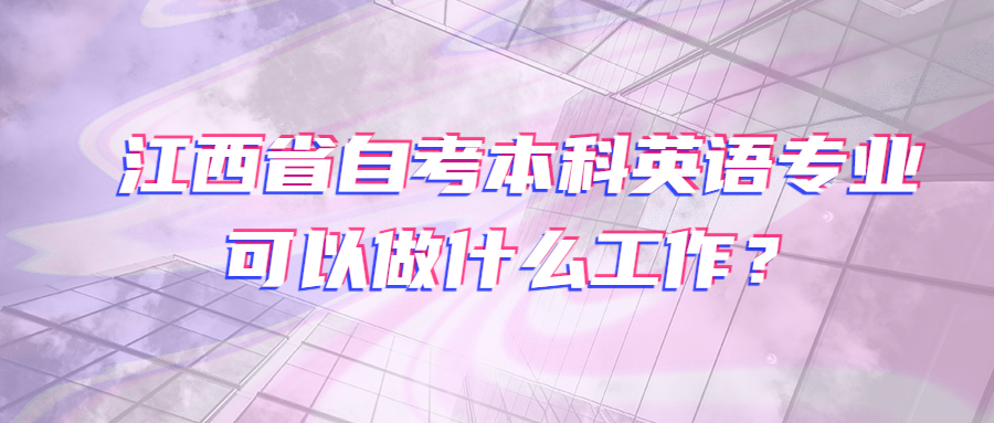江西省自考本科英語專業(yè)可以做什么工作?