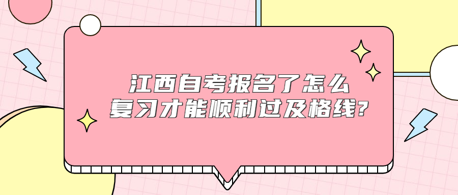 江西自考報(bào)名了怎么復(fù)習(xí)才能順利過及格線?