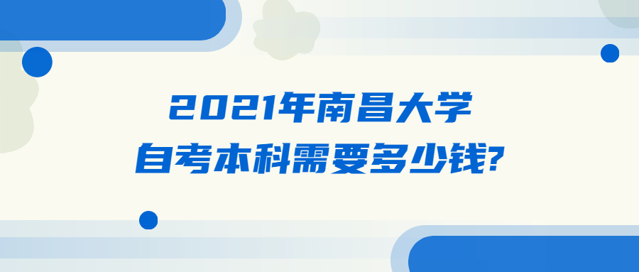 2021年南昌大學自考本科需要多少錢?