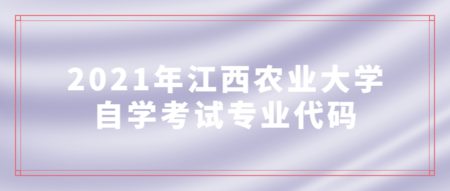 2021年江西農業大學自學考試專業代碼