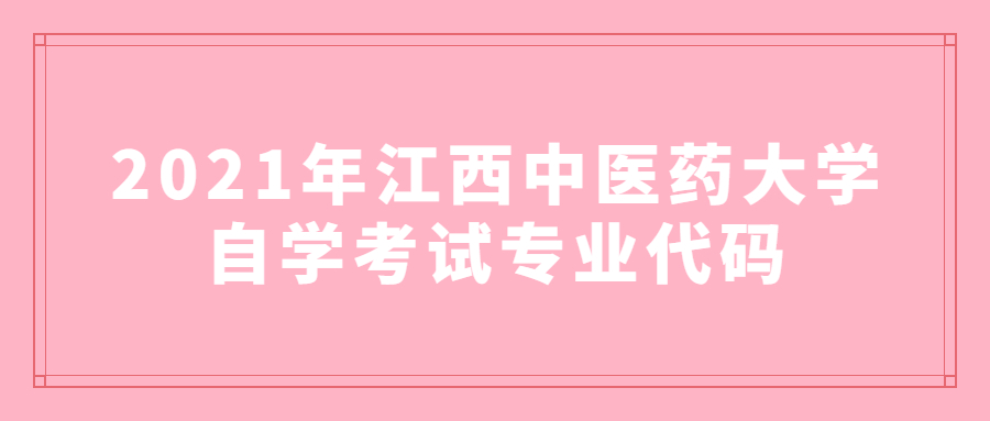 2021年江西中醫藥大學自學考試專業代碼