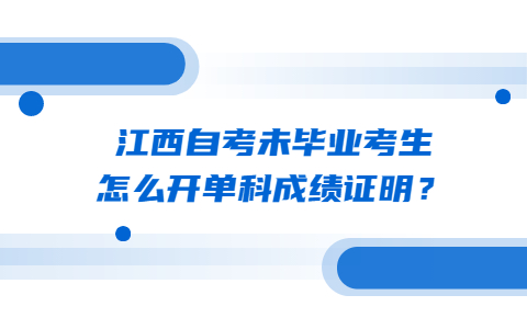 江西自考未畢業考生怎么開單科成績證明？