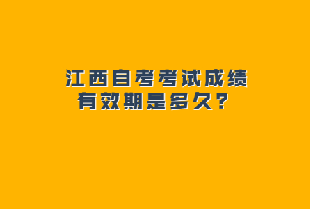 江西自考考試成績有效期是多久?