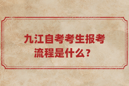 九江自考考生報考流程是什么？