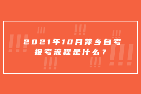 2021年10月萍鄉(xiāng)自考報(bào)考流程是什么?