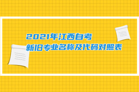 2021年江西自考新舊專業(yè)名稱及代碼對(duì)照表