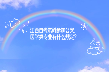 江西自考本科參加公安、醫學類專業有什么規定?