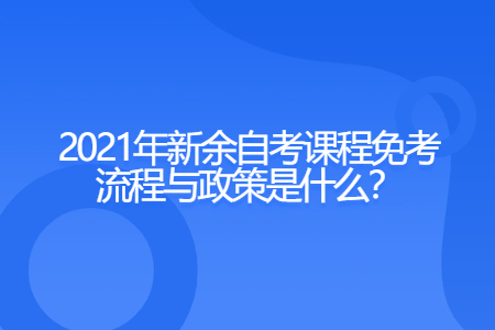 2021年新余自考課程免考流程與政策是什么?