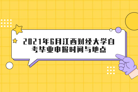 2021年6月江西財經大學自考畢業申報時間與地點