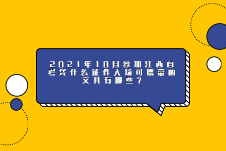2021年10月參加江西自考憑什么證件入場可攜帶的文具有哪些?