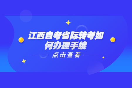 江西自考省際轉(zhuǎn)考如何辦理手續(xù)