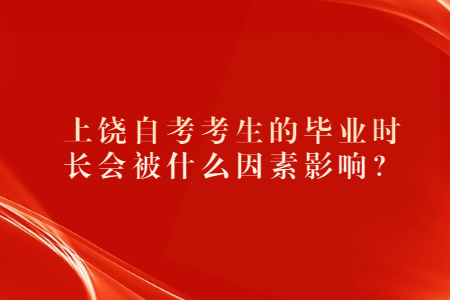 上饒自考考生的畢業(yè)時長會被什么因素影響?