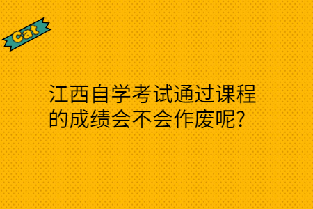 江西自學(xué)考試成績(jī)會(huì)不會(huì)作廢
