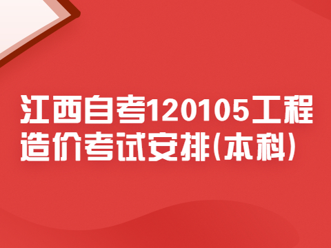 江西自考120105工程造價考試安排(本科)