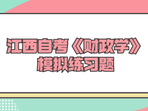 江西自考《財(cái)政學(xué)》模擬練習(xí)題